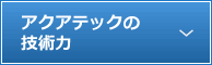 アクアテックの 技術力