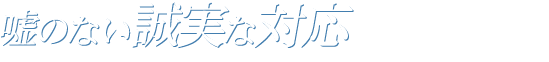 嘘のない誠実な対応